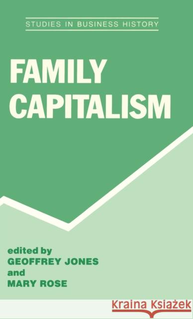 Family Capitalism Geoffrey Jones Mary Rose Geoffrey Jones 9780714645537 Taylor & Francis