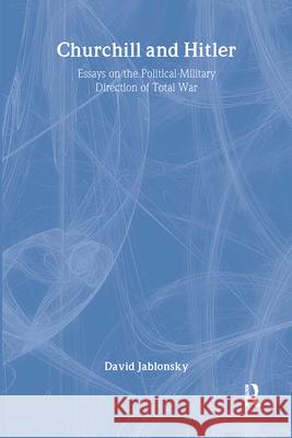 Churchill and Hitler: Essays on the Political-Military Direction of Total War Jablonsky, David 9780714645636