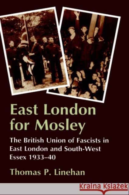 East London for Mosley: The British Union of Fascists in East London and South-West Essex 1933-40 Linehan, Thomas P. 9780714645681