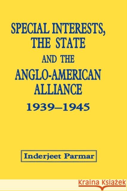 Special Interests, the State and the Anglo-American Alliance, 1939-1945 Inderjeet Parmar Inderjeet Parmar  9780714645698 Taylor & Francis