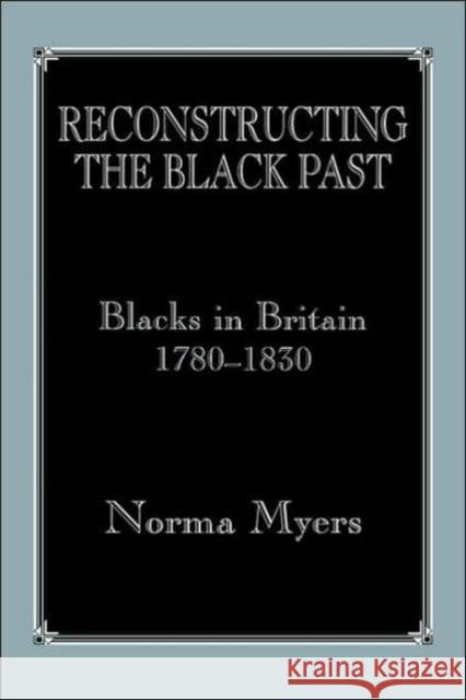 Reconstructing the Black Past: Blacks in Britain 1780-1830 Myers, Norma 9780714645759 Frank Cass Publishers