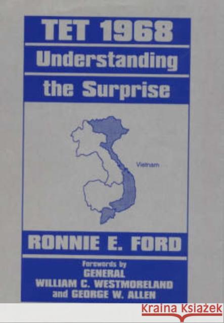 Tet 1968 : Understanding the Surprise Captain Ronnie E. Ford Captain Ronnie E. Ford  9780714645872 Taylor & Francis