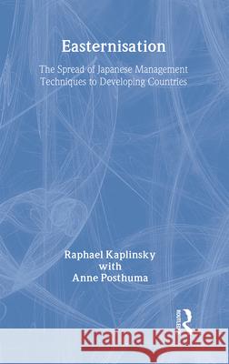 Easternization: The Spread of Japanese Management Techniques to Developing Countries Raphael Kaplinsky Anne Posthuma  9780714646114 Taylor & Francis