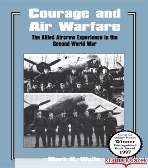 Courage and Air Warfare: The Allied Aircrew Experience in the Second World War Wells, Mark K. 9780714646183 Taylor & Francis