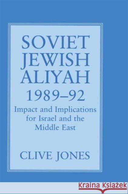 Soviet Jewish Aliyah, 1989-92 : Impact and Implications for Israel and the Middle East Clive Jones 9780714646251 Frank Cass Publishers