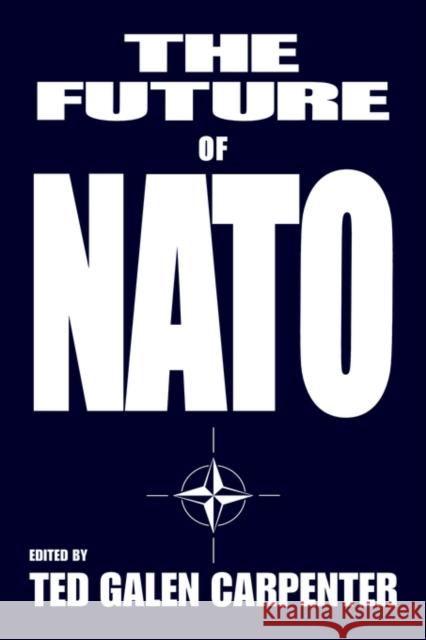 The Future of NATO Ted G. Carpenter 9780714646473 Frank Cass Publishers