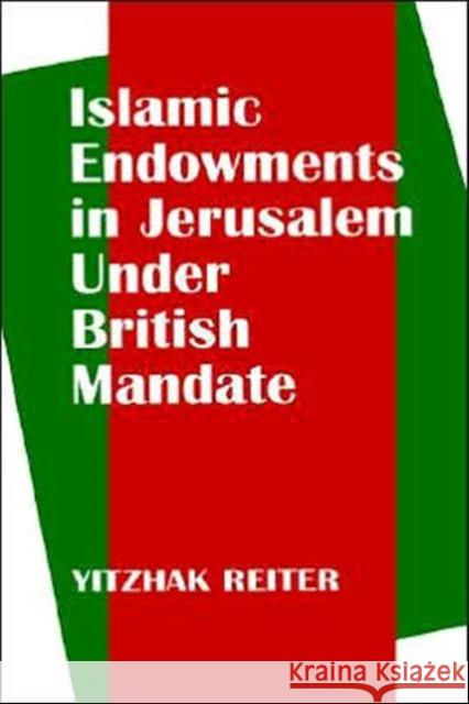 Islamic Endowments in Jerusalem Under British Mandate Yitzhak Reiter 9780714646701