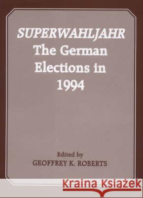 Superwahljahr: The German Elections in 1994 Geoffrey K. Roberts Geoffrey K. Roberts  9780714646824