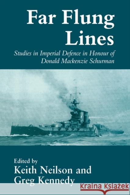 Far-flung Lines : Studies in Imperial Defence in Honour of Donald Mackenzie Schurman Greg Kennedy Keith Neilson 9780714646831