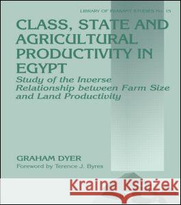 Class, State and Agricultural Productivity in Egypt: A Study of the Inverse Relationship Between Farm Size and Land Productivity Dyer, Graham 9780714647074 Frank Cass Publishers
