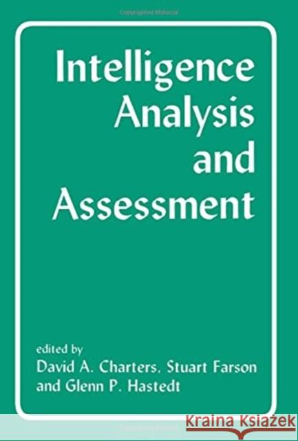 Intelligence Analysis and Assessment David A. Charters A. Stuart Farson Glenn P. Hastedt 9780714647098 Frank Cass Publishers