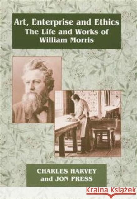 Art, Enterprise and Ethics: Essays on the Life and Work of William Morris : The Life and Works of William Morris Charles Harvey Jon Press Harvey Charles 9780714647128