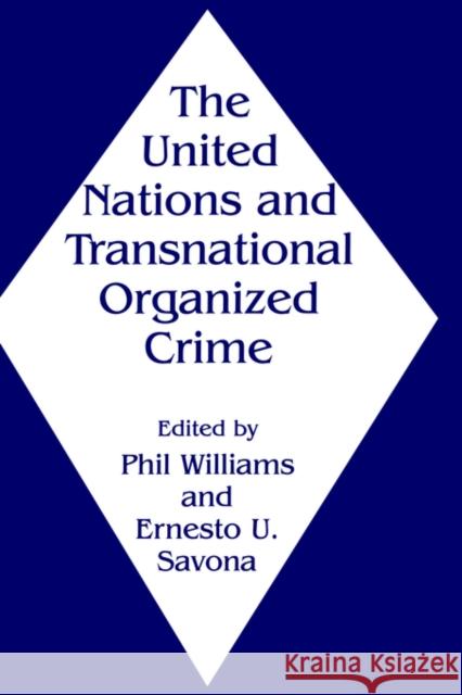 The United Nations and Transnational Organized Crime Philip Williams Ernesto U. Savona Phil Williams 9780714647333 Frank Cass Publishers