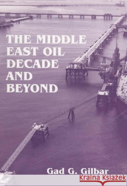 The Middle East Oil Decade and Beyond Gad G. Gilbar 9780714647340 Frank Cass Publishers