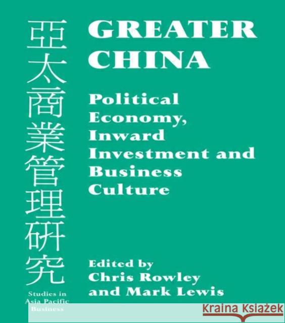 Greater China : Political Economy, Inward Investment and Business Culture Mark Lewis Chris Rowley Mark Lewis 9780714647395 Taylor & Francis