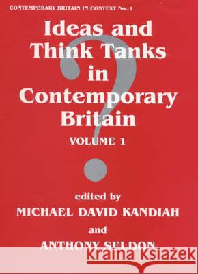 Ideas and Think Tanks in Contemporary Britain: Volume 1 Michael Kandiah Anthony Seldon 9780714647432