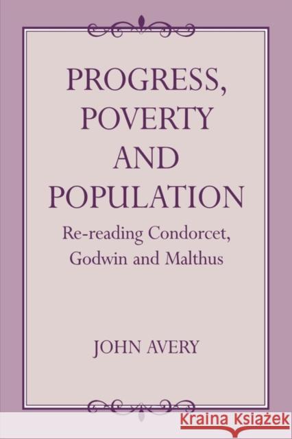 Progress, Poverty and Population: Re-Reading Condorcet, Godwin and Malthus Avery, John 9780714647500