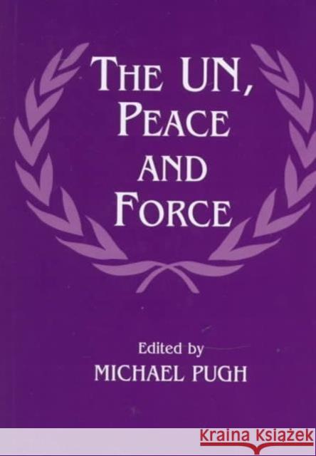 The UN, Peace and Force Michael Pugh Michael C. Pugh 9780714647593