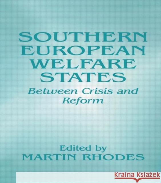 Southern European Welfare States : Between Crisis and Reform Martin Rhodes 9780714647883