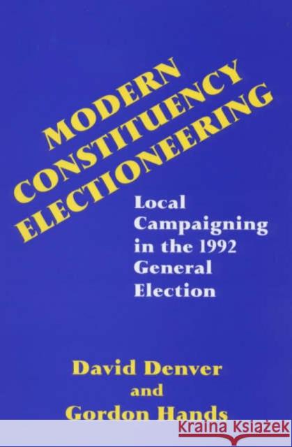 Modern Constituency Electioneering : Local Campaigning in the 1992 General Election David Denver Gordon Hands 9780714647890 Frank Cass Publishers