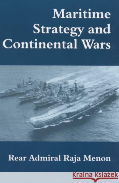 Maritime Strategy and Continental Wars Raja Menon 9780714647937 Frank Cass Publishers