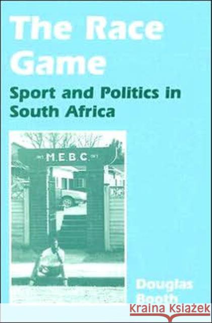 The Race Game: Sport and Politics in South Africa Booth, Douglas 9780714647999 Frank Cass Publishers