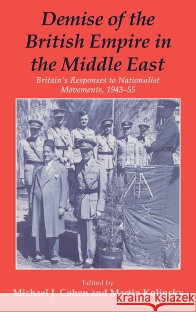 Demise of the British Empire in the Middle East: Britain's Responses to Nationalist Movements, 1943-55 Cohen, Michael 9780714648040