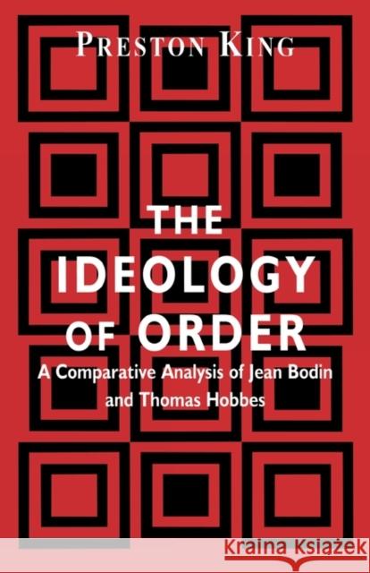 The Ideology of Order: A Comparative Analysis of Jean Bodin and Thomas Hobbes King, Preston 9780714648101