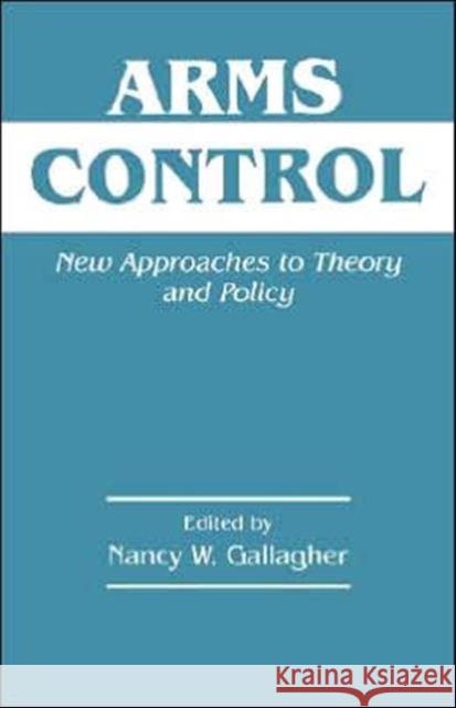 Arms Control: New Approaches to Theory and Policy Gallagher, Nancy W. 9780714648132 Frank Cass Publishers