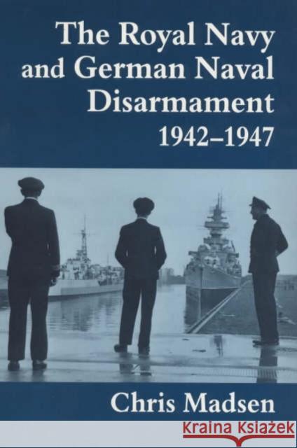 The Royal Navy and German Naval Disarmament 1942-1947 Chris Madsen Chris Madsen  9780714648231 Taylor & Francis