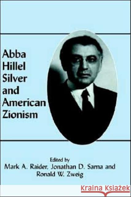 Abba Hillel Silver and American Zionism Ronald W. Zweig Jonathan D. Sarna Mark A. Raider 9780714648248 Frank Cass Publishers