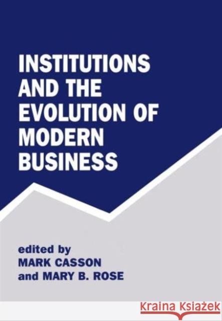 Institutions and the Evolution of Modern Business Mark Casson Mary B. Rose 9780714648453 Frank Cass Publishers