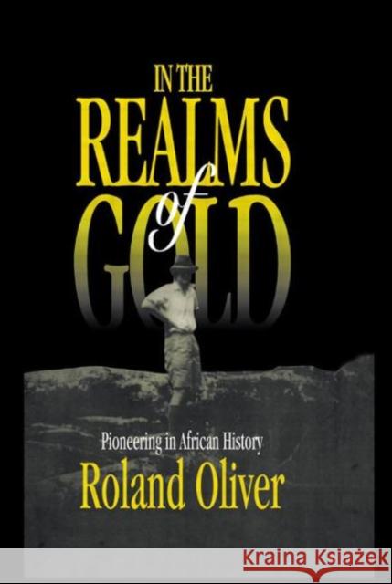 In the Realms of Gold : Pioneering in African History Roland Oliver 9780714648477