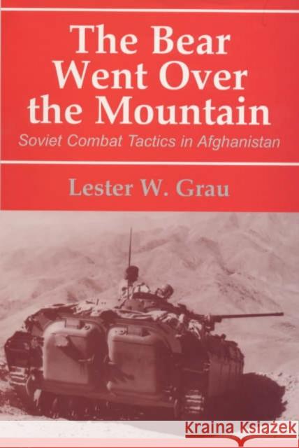 The Bear Went Over the Mountain : Soviet Combat Tactics in Afghanistan Lester W. Grau David M. Glantz 9780714648576