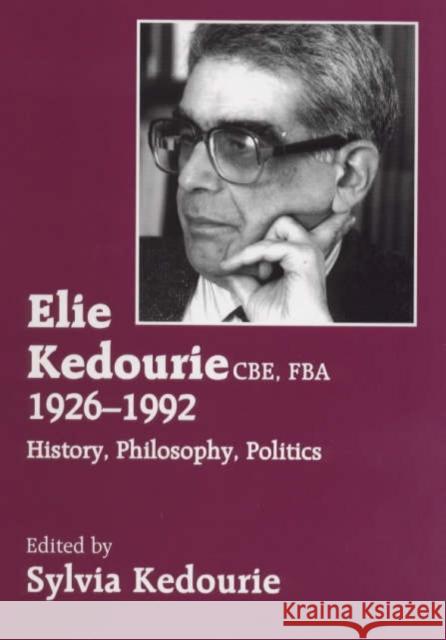 Elie Kedourie, Cbe, Fba 1926-1992: History, Philosophy, Politics Sylvia Kedourie 9780714648620 Frank Cass Publishers