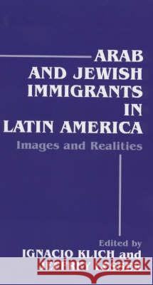 Arab and Jewish Immigrants in Latin America: Images and Realities Klich, Ignacio 9780714648736 Frank Cass Publishers