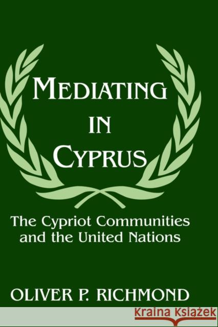Mediating in Cyprus: The Cypriot Communities and the United Nations Richmond, Oliver P. 9780714648774 0
