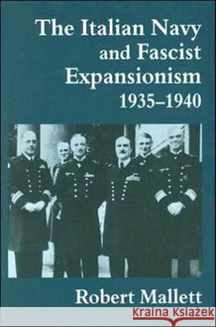 The Italian Navy and Fascist Expansionism, 1935-1940 Robert Mallett 9780714648781