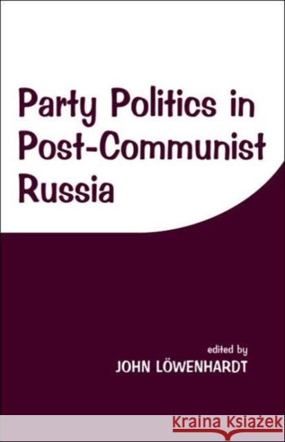 Party Politics in Post-communist Russia John Lowenhardt 9780714648927