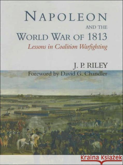 Napoleon and the World War of 1813: Lessons in Coalition Warfighting Riley, J. P. 9780714648934 Frank Cass Publishers