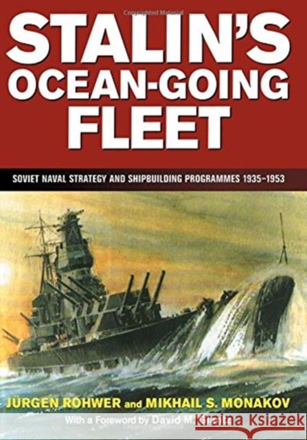 Stalin's Ocean-going Fleet : Soviet Naval Strategy and Shipbuilding Programs, 1935-53 Jurgen Rohwer Monakov Mikhail                          Mikhail Monakov 9780714648958 Routledge