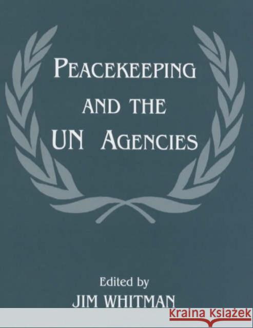 Peacekeeping and the Un Agencies Whitman, Jim 9780714648972 Frank Cass Publishers