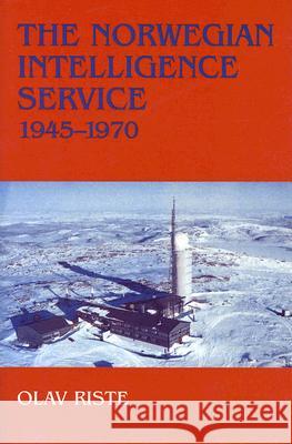 The Norwegian Intelligence Service, 1945-1970 Olav Riste 9780714649009