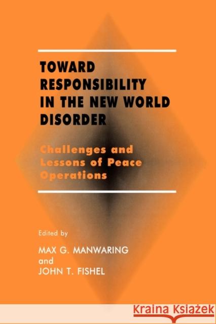 Toward Responsibility in the New World Disorder: Challenges and Lessons of Peace Operations Fishel, John T. 9780714649016 Frank Cass Publishers