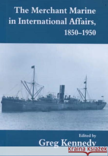 The Merchant Marine in International Affairs, 1850-1950 Greg Kennedy Greg Kennedy  9780714649184 Taylor & Francis
