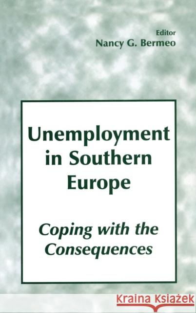 Unemployment in Southern Europe: Coping with the Consequences Bermeo, Nancy G. 9780714649351