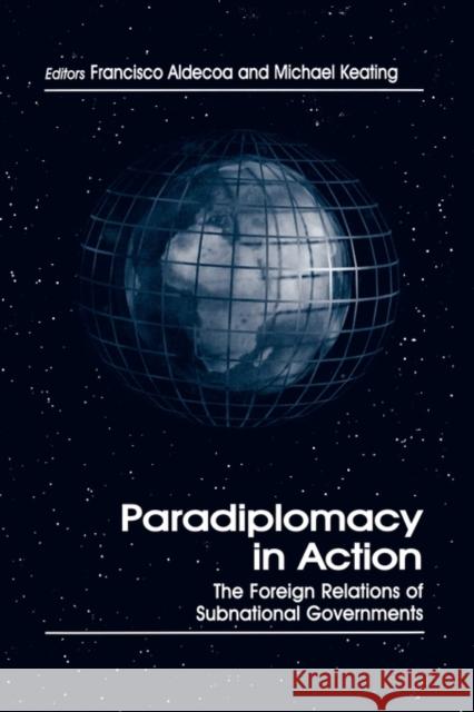 Paradiplomacy in Action: The Foreign Relations of Subnational Governments Aldecoa, Francisco 9780714649719 Frank Cass Publishers