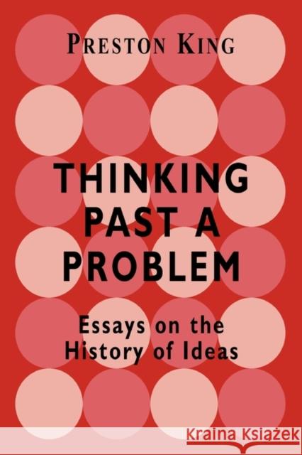 Thinking Past a Problem: Essays on the History of Ideas King, Professor Preston 9780714649801