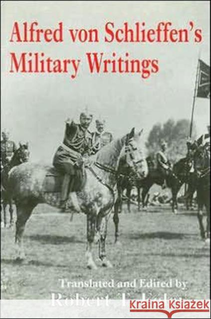 Alfred Von Schlieffen's Military Writings Robert T. Foley Robert A. Foley 9780714649993