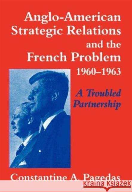 Anglo-American Strategic Relations and the French Problem, 1960-1963: A Troubled Partnership Pagedas, Constantine a. 9780714650029